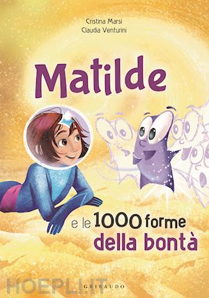 marsi cristina - matilde e le 1000 forme della bonta'. ediz. a colori