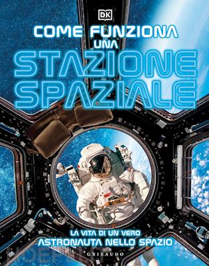 dk - come funziona una stazione spaziale. la vita di un vero astronauta nello spazio