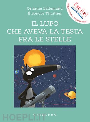 lallemand orianne - il lupo che aveva la testa fra le stelle. amico lupo. ediz. a colori