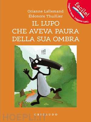 lallemand orianne; thuillier eleonore - il lupo che aveva paura della sua ombra. amico lupo. ediz. a colori