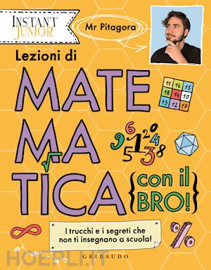 mr. pitagora - lezioni di matematica (con il bro!). i trucchi e i segreti che non ti insegnano