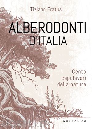 fratus tiziano - alberodonti d'italia. cento capolavori della natura. ediz. illustrata