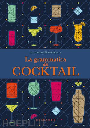 maestrelli maurizio - la grammatica dei cocktail