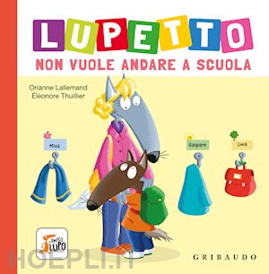 lallemand orianne - lupetto non vuole andare a scuola. amico lupo. ediz. a colori