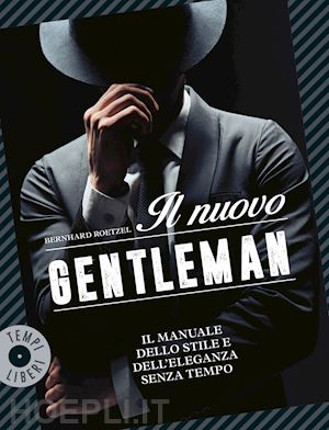 roetzel bernhard - il nuovo gentleman. il manuale dello stile e dell'eleganza senza tempo