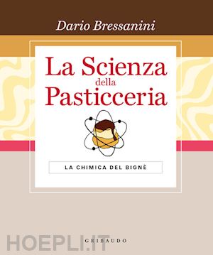 bressanini dario - la scienza della pasticceria