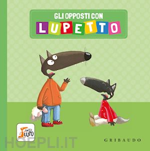 lallemand orianne - gli opposti con lupetto. amico lupo. ediz. a colori