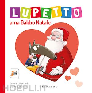 lallemand orianne - lupetto ama babbo natale. amico lupo. ediz. a colori