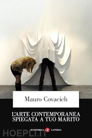 covacich mauro - l'arte contemporanea spiegata a tuo marito