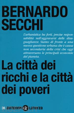 secchi bernardo - la citta' dei ricchi, la citta' dei poveri