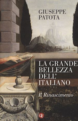 patota giuseppe - la grande bellezza dell'italiano - il rinascimento