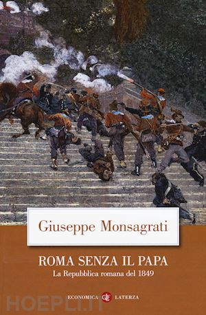 monsagrati giuseppe - roma senza il papa. la repubblica romana del 1849