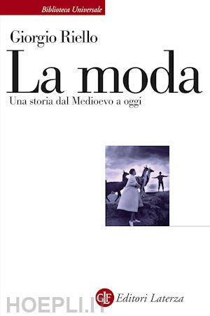 riello giorgio - la moda. una storia dal medioevo a oggi