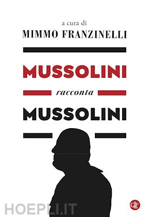 franzinelli m. (curatore) - mussolini racconta mussolini