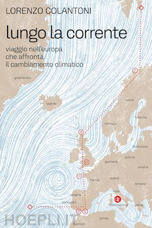 colantoni lorenzo - lungo la corrente. viaggio nell'europa che affronta il cambiamento climatico