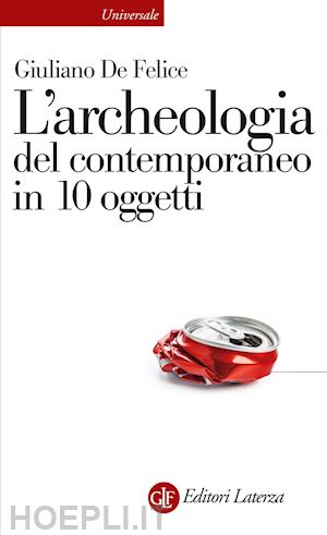 de felice giuliano - l'archeologia del contemporaneo in 10 oggetti