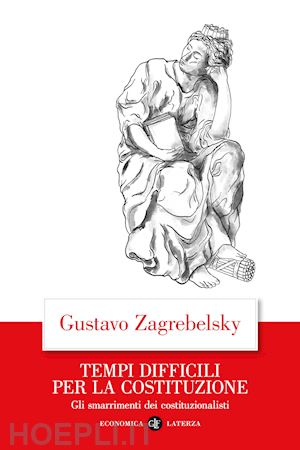 zagrebelsky gustavo - tempi difficili per la costituzione. gli smarrimenti dei costituzionalisti