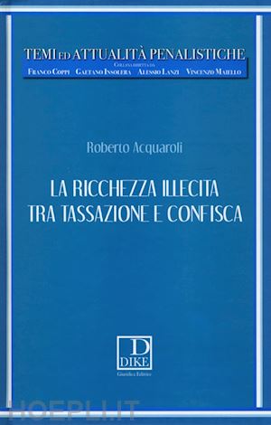 acquaroli roberto - la ricchezza illecita tra tassazione e confisca