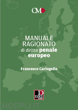 caringella francesco - manuale ragionato di diritto penale europeo