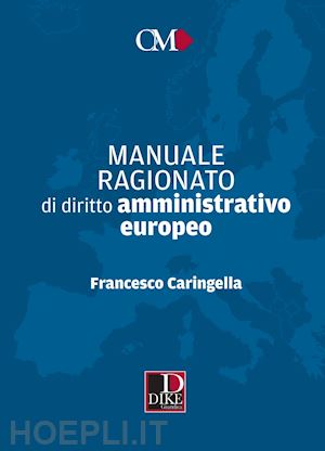 caringella francesco - manuale ragionato di diritto amministrativo europeo