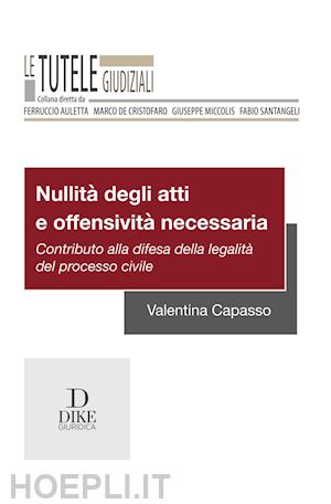 capasso valentina - nullità degli atti e offensività necessaria. contributo alla difesa della legalità del processo civile