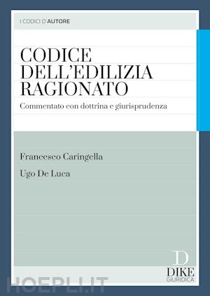 caringella francesco; de luca ugo - codice dell'edilizia ragionato