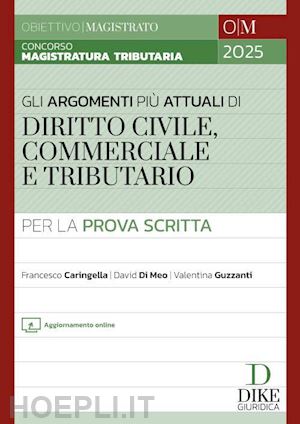 caringella francesco; di meo david; guzzanti valentina - gli argomenti piu' attuali di diritto civile,commeriale e tributario