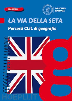 giorda cristiano - via della seta. paesaggi, luoghi e problemi del mondo. percorsi clil di geografi