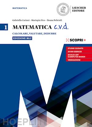 cariani gabriella; fico mariapia; mattina salvatore; pelicioli ileana - matematica c.v.d. calcolare, valutare, dedurre. ediz. blu. per le scuole superio