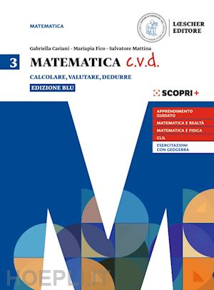 cariani gabriella; fico mariapia; mattina salvatore - matematica c.v.d. calcolare, valutare, dedurre. ediz. blu. per le scuole superio