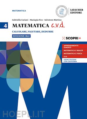 cariani gabriella; fico mariapia; mattina salvatore - matematica c.v.d. calcolare, valutare, dedurre. ediz. blu. per le scuole superio