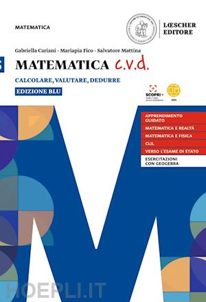 cariani gabriella; fico mariapia; mattina salvatore - matematica c.v.d. calcolare, valutare, dedurre. ediz. blu. per le scuole superio