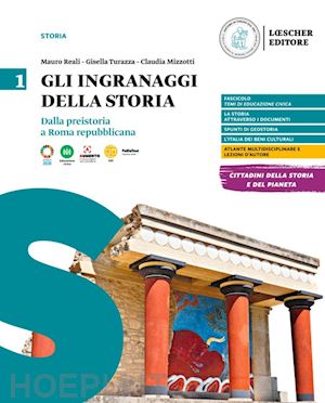 reali mauro; turazza gisella; mizzotti claudia - gli ingranaggi della storia. per le scuole superiori . vol. 1: dalla preistoria