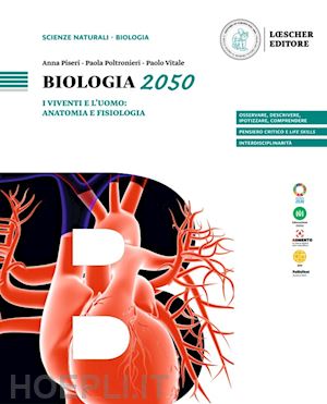 piseri anna; poltronieri paola; vitale paolo - biologia 2050. i viventi e l'uomo: anatomia e fisiologia. per le scuole superior