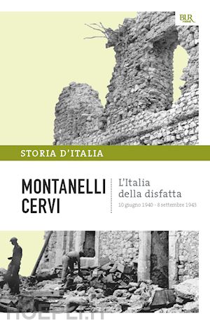 montanelli indro; romano sergio; cervi mario - l'italia della disfatta - 10 giugno 1940 - 8 settembre 1943