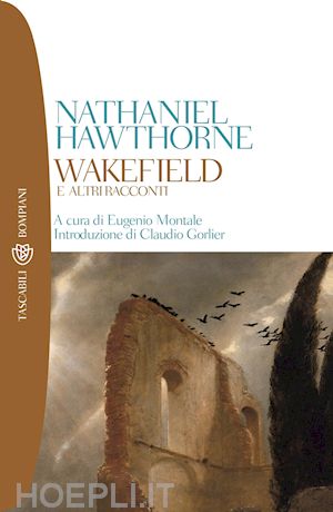 hawthorne nathaniel; montale eugenio (curatore) - wakefield e altri racconti