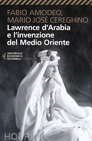 amodeo fabio; cereghino mario josé - lawrence d’arabia e l’invenzione del medio oriente