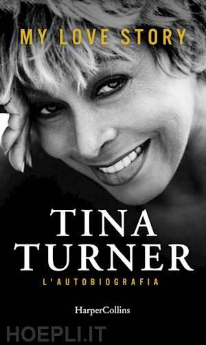 turner tina - my love story. l'autobiografia