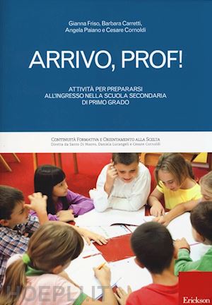 friso gianna, carretti barbara, paiano angela, cornoldi cesare - arrivo, prof! - attivita' per prepararsi all'ingresso nella scuola secondaria