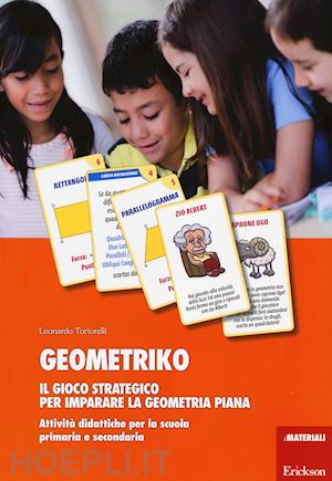 tortorelli leonardo - geometriko. il gioco strategico per imparare la geometria piana - con schede.