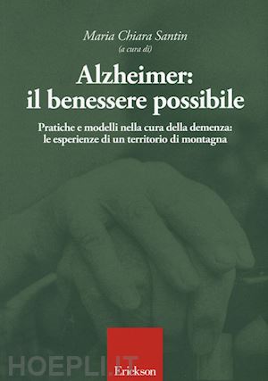 santin maria c. - alzheimer. il benessere possibile. pratiche e modelli nella cura della demenza.