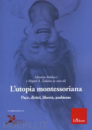 baldacci m.(curatore); zabalza beraza m. a.(curatore) - l'utopia montessoriana. pace, diritti, libertà, ambiente