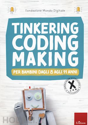 fondazione mondo digitale (curatore) - tinkering coding making - per bambini da 8 a 11 anni