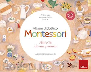 lupi andrea, gilsoul martin (curatore) - album didattico montessori - attivita' di vita pratica 3-6 anni