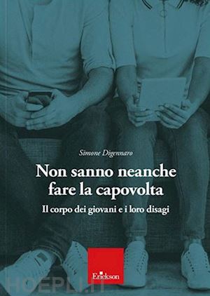 digennaro simone - non sanno neanche fare la capovolta. il corpo dei giovani e i loro disagi