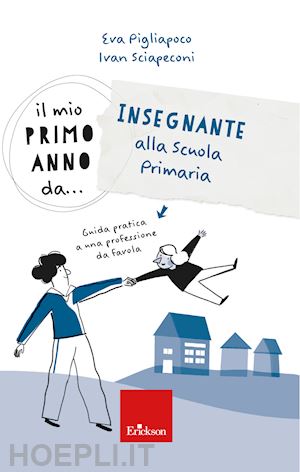 sciapeconi ivan; pigliapoco eva - mio primo anno da... insegnante alla primaria. guida pratica a una professione d