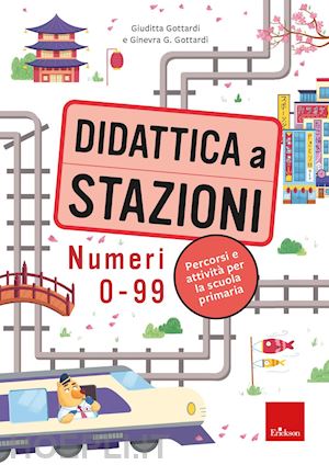 gottardi giuditta; gottardi ginevra giorgia - didattica a stazioni. numeri 0-99. percorsi e attivita' per la scuola primaria.