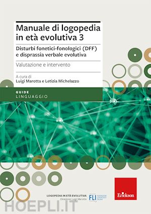 marotta l. (curatore); michelazzo l. (curatore) - manuale di logopedia in eta' evolutiva. vol. 3: disturbi fonetici-fonologici (df