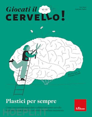 bozzi yuri; chelini gabriele - giocati il cervello! plastici per sempre. come i meccanismi molecolari e cellula