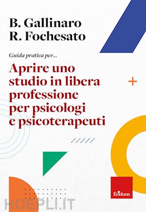 gallinaro benjamin; fochesato riccardo - guida pratica per... aprire uno studio in libera professione per psicologi e psi